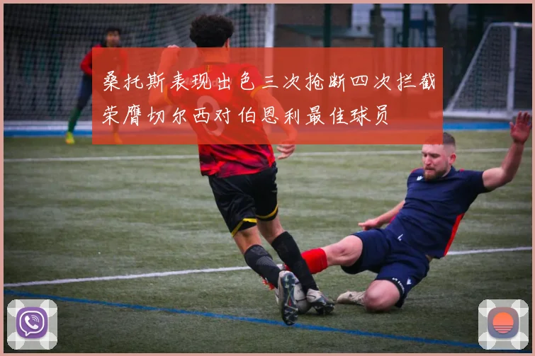 桑托斯表现出色三次抢断四次拦截荣膺切尔西对伯恩利最佳球员